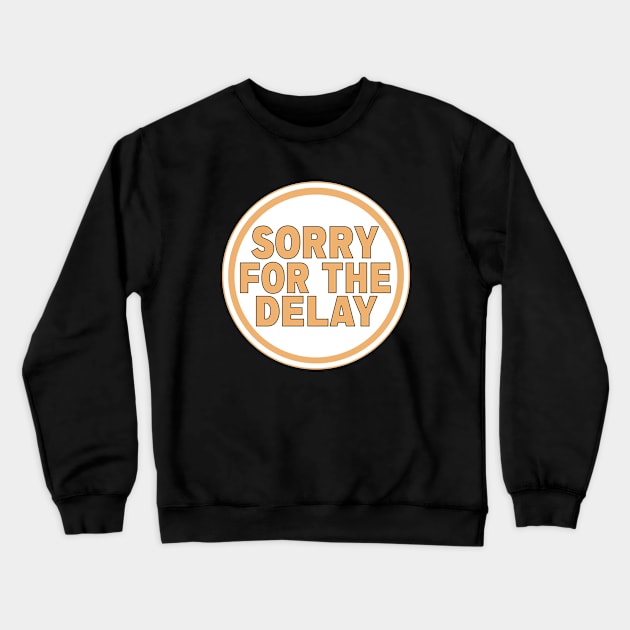 Sorry for the Delay Crewneck Sweatshirt by DiegoCarvalho